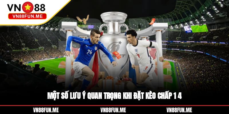 Một số lưu ý quan trọng khi đặt kèo chấp 1/4