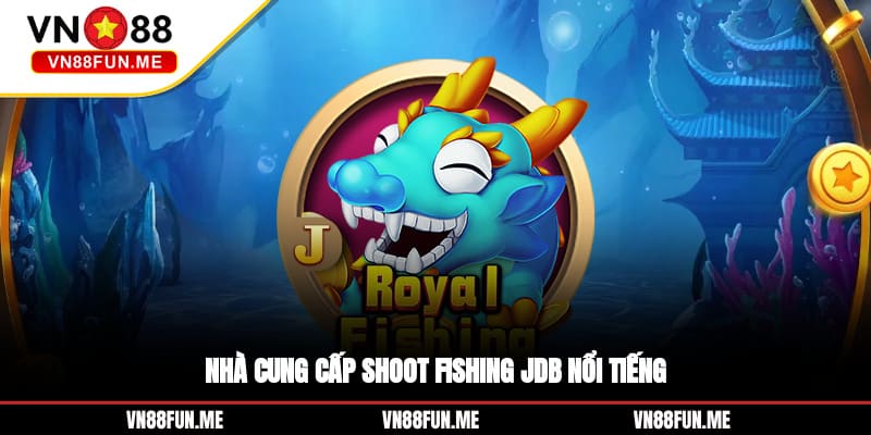 Nhà cung cấp shoot fishing JDB nổi tiếng