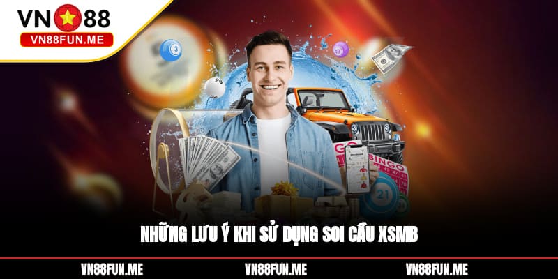 Những lưu ý khi sử dụng Soi cầu XSMB