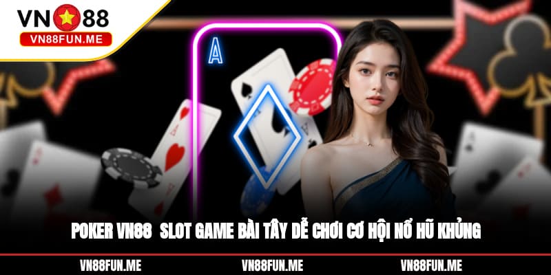 Poker VN88 - Slot game bài tây dễ chơi, cơ hội nổ hũ khủng