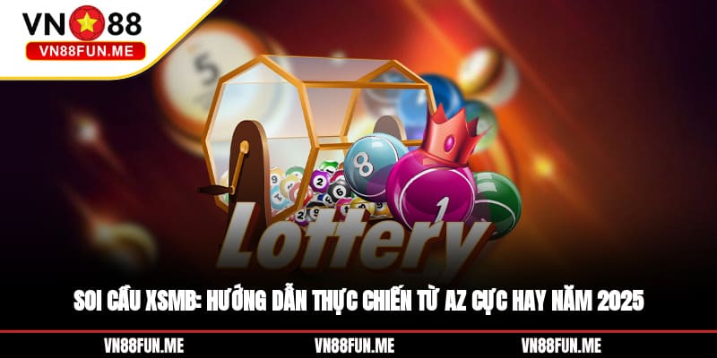 Soi cầu XSMB: Hướng Dẫn Thực Chiến Từ A - Z Cực Hay Năm 2025