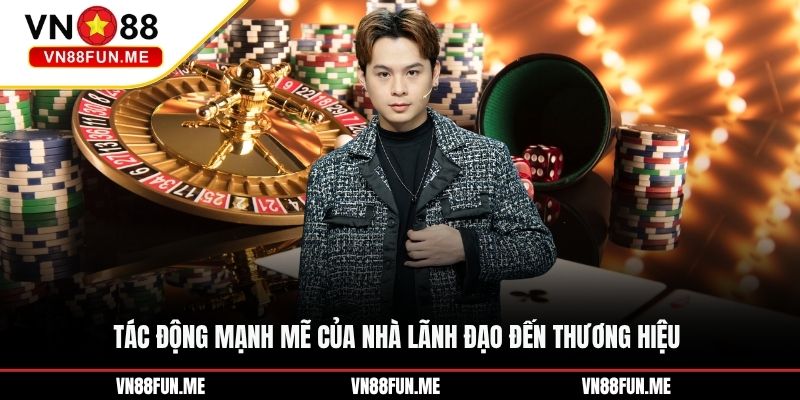 Tác động mạnh mẽ của nhà lãnh đạo đến thương hiệu 