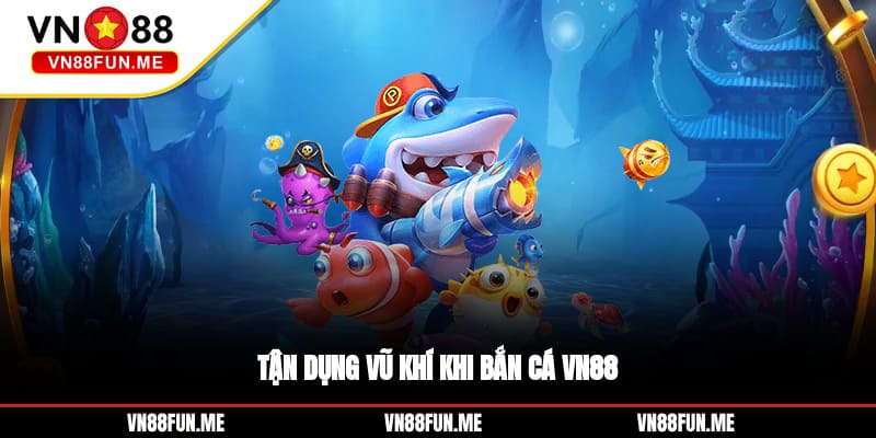 Tận dụng vũ khí khi bắn cá VN88